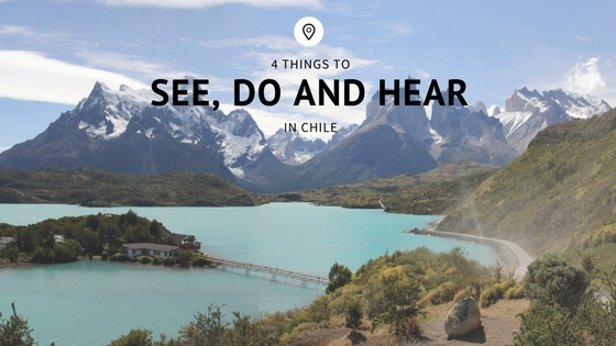4 Things to See, Do and Hear in Chile
